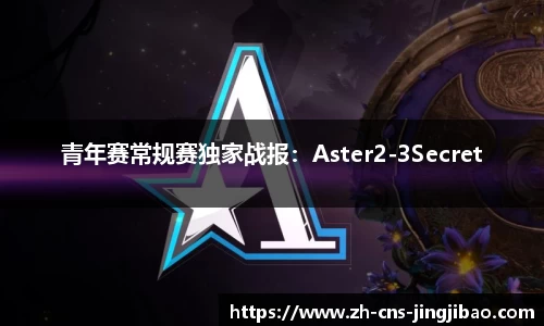 青年赛常规赛独家战报：Aster2-3Secret